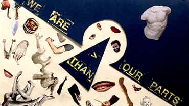 A student-made collage of body parts cut out of different magazines and otehr sources, with the caption "WE ARE GREATER THAN OUR PARTS" painted in gold letters over it.