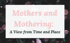 Mothers and Mothering: A View from Time and Place